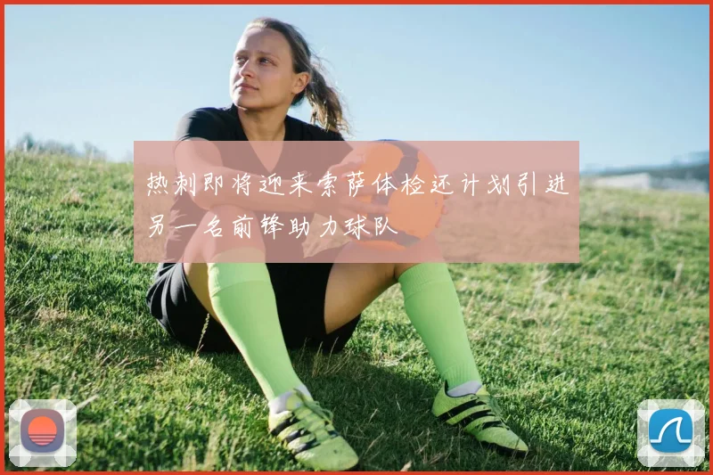 热刺即将迎来索萨体检还计划引进另一名前锋助力球队